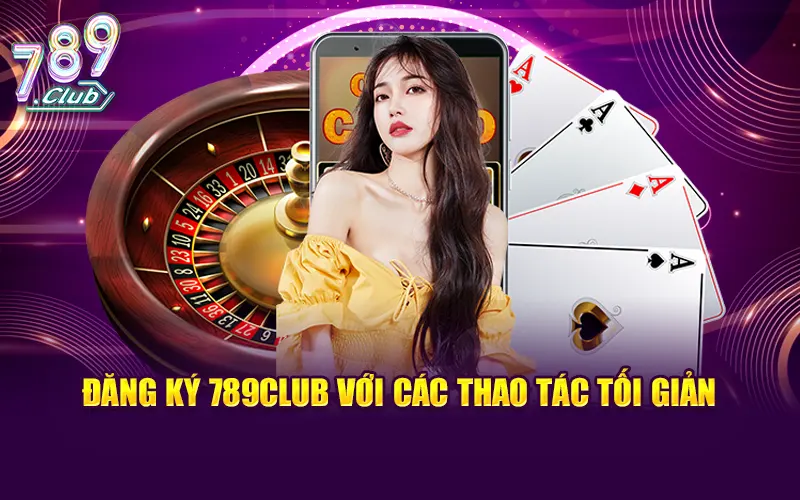 Quy trình về cách đăng ký 789CLUB có các thao tác đơn giản