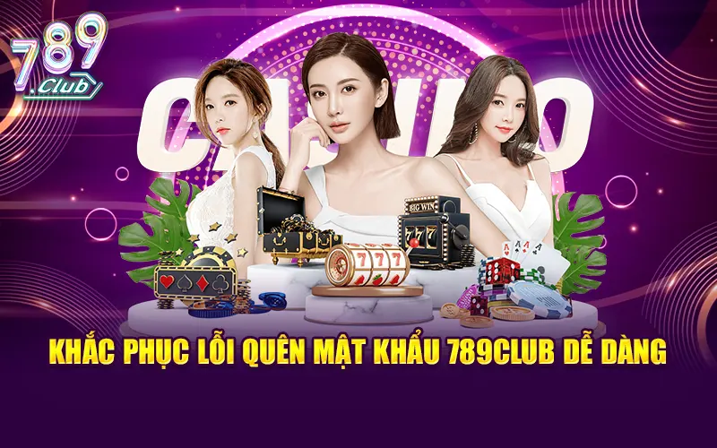 Khắc phục lỗi quên mật khẩu 789CLUB dễ dàng