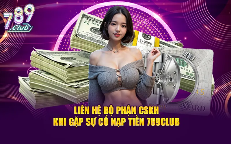 Người chơi có thể liên hệ trực tiếp bộ phận CSKH khi gặp sự cố nạp tiền 789CLUB