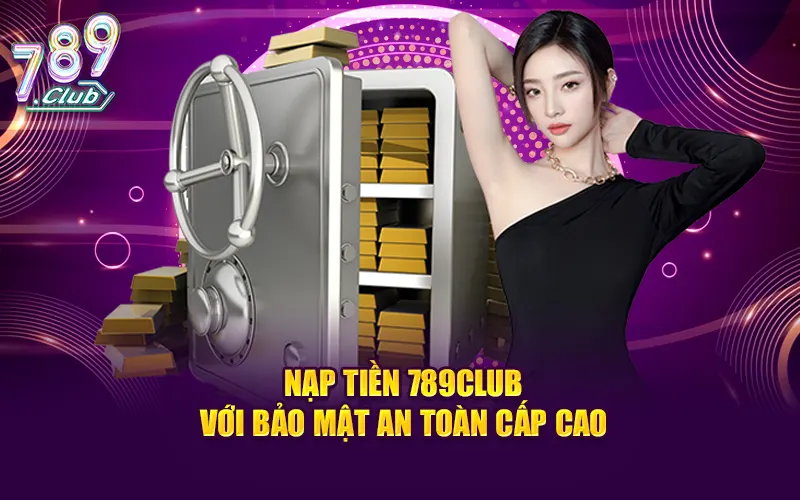 Nạp tiền 789CLUB với bảo mật an toàn cấp cao