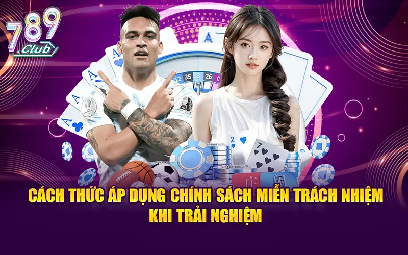 Cách thức áp dụng chính sách miễn trách nhiệm khi trải nghiệm