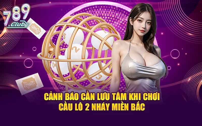 Cảnh báo cần lưu tâm khi chơi cầu lô 2 nháy miền Bắc
