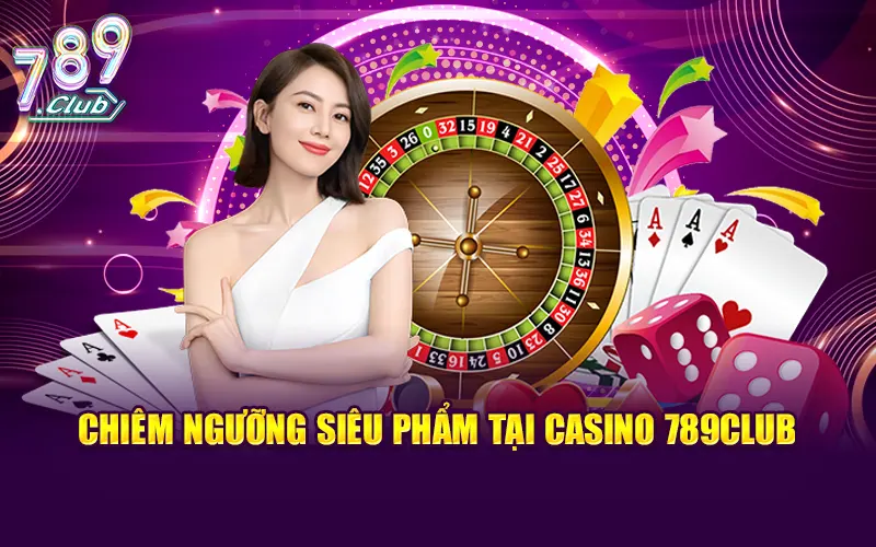 Nhiều siêu phẩm kinh điển trong sảnh casino 789Club