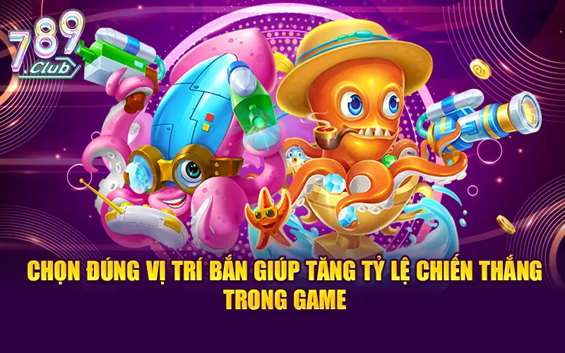 Chọn đúng vị trí bắn giúp tăng tỷ lệ chiến thắng trong game
