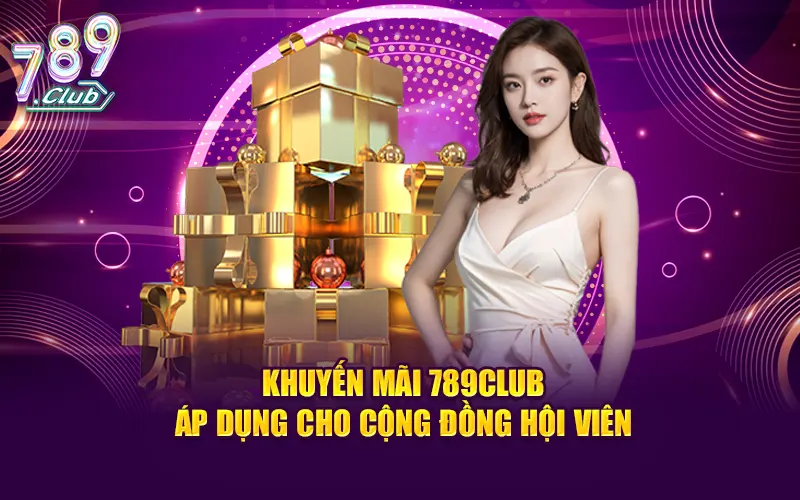 Khuyến mãi 789CLUB áp dụng cho toàn cộng đồng hội viên
