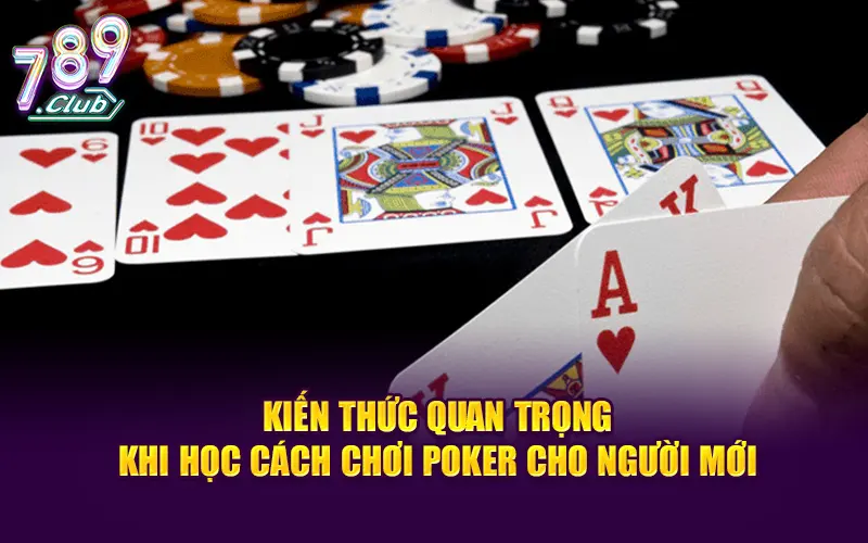 Một vài kiến thức quan trong khi học cách chơi poker cho người mới