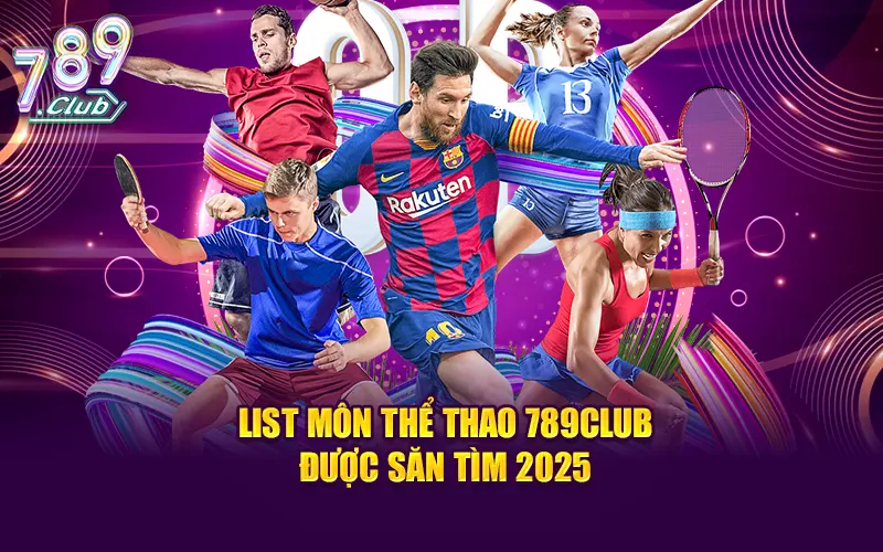 List môn thể thao 789CLUB được săn đón nhất đầu năm 2025