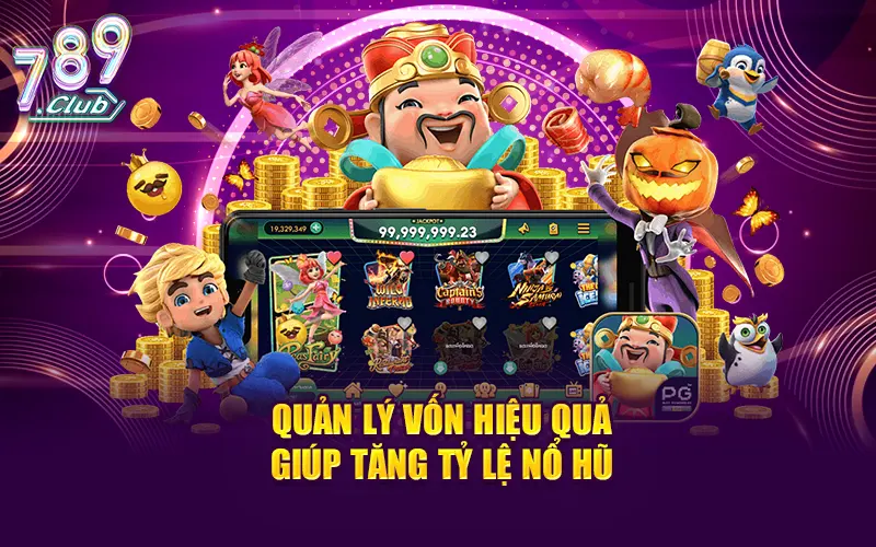 Quản lý vốn hiệu quả giúp tăng tỷ lệ nổ hũ.