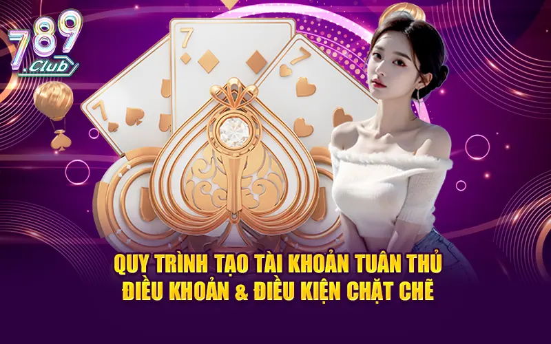 Quy trình tạo tài khoản tuân thủ điều khoản và điều kiện chặt chẽ