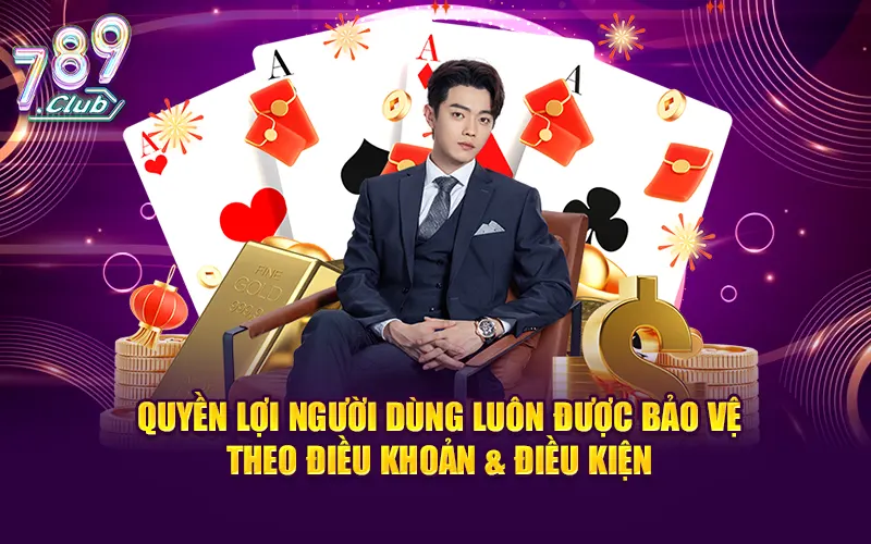 Quyền lợi người dùng luôn được bảo vệ theo điều khoản và điều kiện