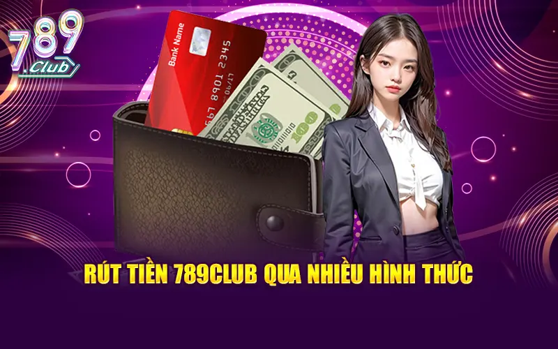 Nhà cái có hệ thống rút tiền 789CLUB qua nhiều hình thức