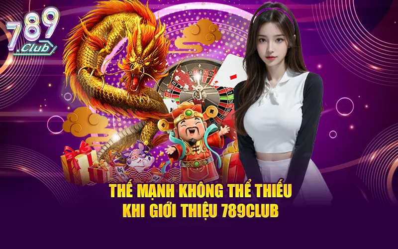 Nhiều thế mạnh nổi bật không thể thiếu khi giới thiệu 789CLUB