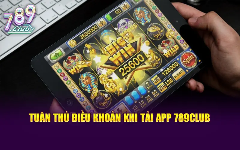 Người dùng nên tuân thủ điều khoản khi tải app 789CLUB