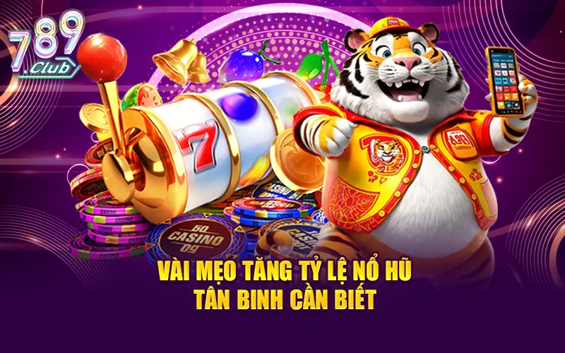 Vài mẹo tăng tỷ lệ nổ hũ tân binh cần biết