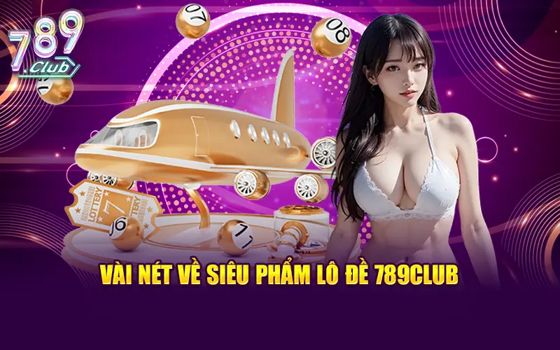 Vài nét thông tin trong siêu phẩm lô đề 789Club