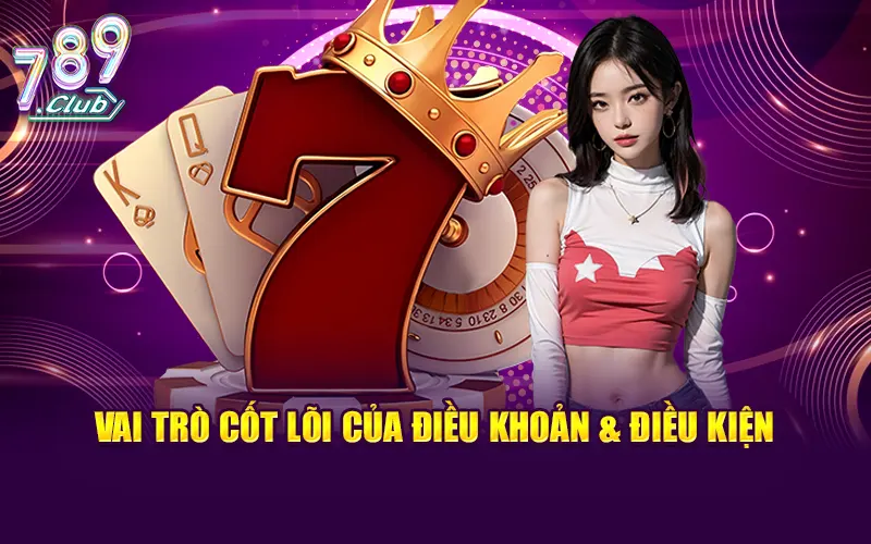 Vai trò cốt lõi của điều khoản & điều kiện tại nhà cái