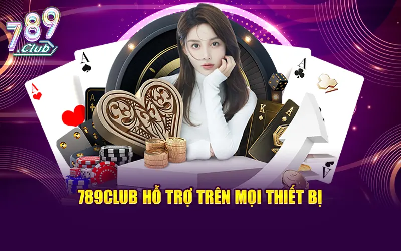 789CLUB hỗ trợ trên mọi thiết bị