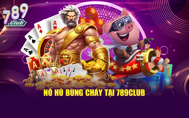 Nổ hũ bùng cháy tại 789CLUB