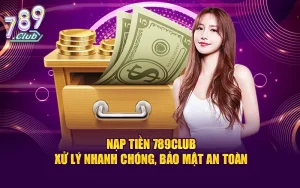Nạp tiền 789club - xử lý nhanh chóng, bảo mật an toàn