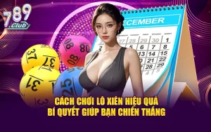 Cách chơi lô xiên hiệu quả - bí quyết giúp bạn chiến thắng