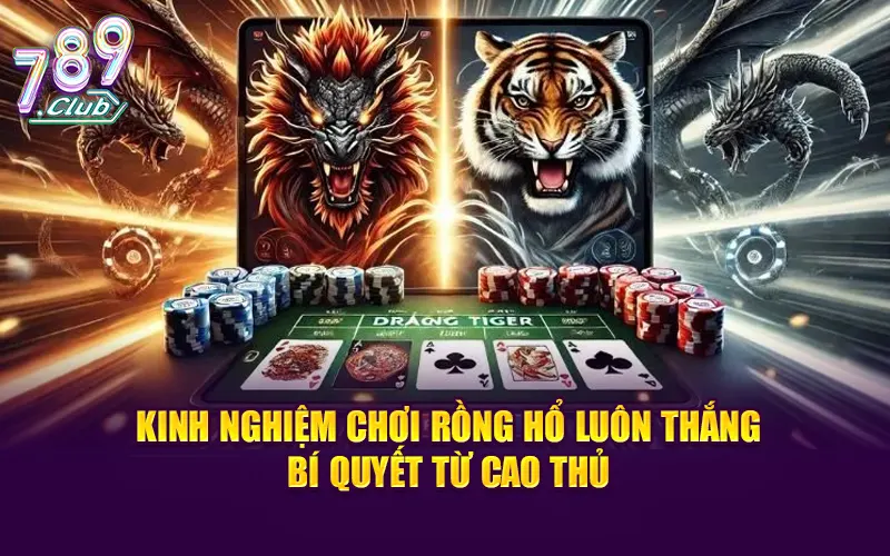 Kinh nghiệm chơi rồng hổ luôn thắng - bí quyết từ cao thủ