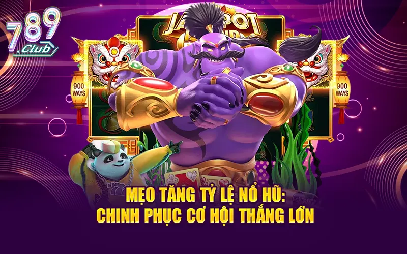 Mẹo tăng tỷ lệ nổ hũ - chinh phục cơ hội thắng lớn