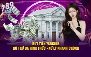 Rút tiền 789club - hỗ trợ đa hình thức - xử lý nhanh chóng