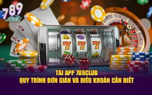 Tải app 789club - quy trình và điều khoản hội viên cần biết