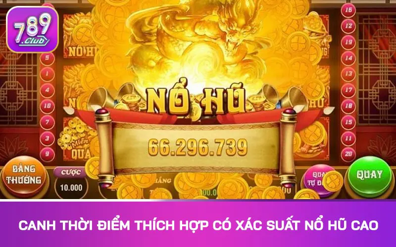 Canh thời điểm chơi thích hợp có xác suất nổ hũ cao