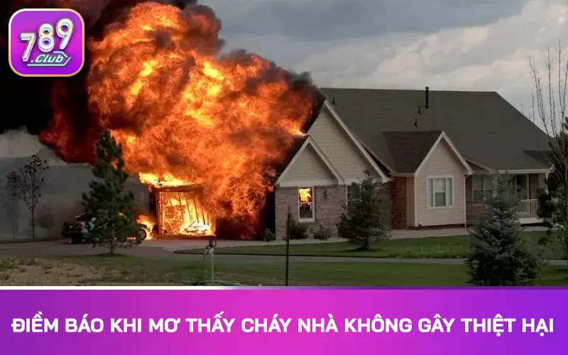 Điềm báo khi mơ thấy cháy nhà không gây thiệt hại