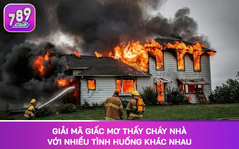 Giải mã giấc mơ thấy cháy nhà với nhiều tình huống khác nhau