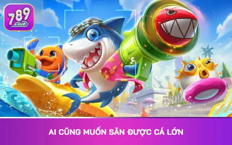 Ai cũng muốn săn được cá lớn