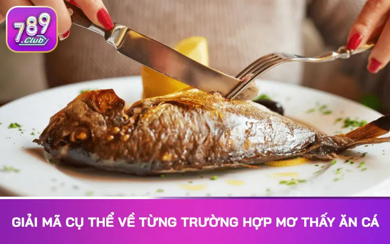 Giải mã cụ thể về từng trường hợp mơ thấy ăn cá
