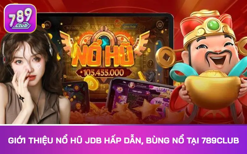 Giới thiệu Nổ hũ JDB hấp dẫn, bùng nổ tại 789Club