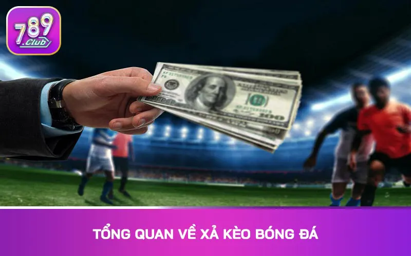 Tổng quan về xả kèo bóng đá