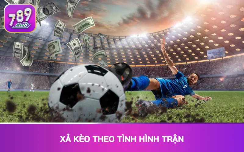 Xả kèo theo tình hình trận